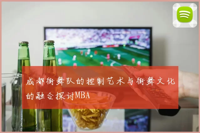 成都街舞队的控制艺术与街舞文化的融合探讨MBA