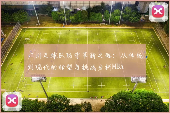 广州足球队防守革新之路：从传统到现代的转型与挑战分析MBA