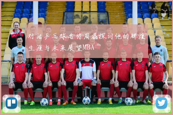 对话乒乓球名将周磊探讨他的辉煌生涯与未来展望MBA